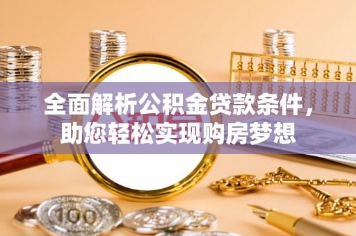 农安全面解析公积金贷款条件，助您轻松实现购房梦想
