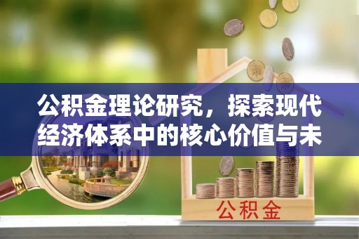 农安公积金理论研究，探索现代经济体系中的核心价值与未来趋势