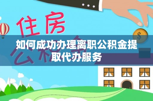 农安如何成功办理离职公积金提取代办服务