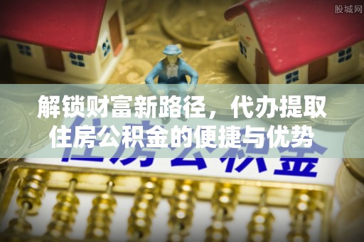 农安解锁财富新路径，代办提取住房公积金的便捷与优势