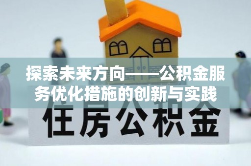 农安探索未来方向——公积金服务优化措施的创新与实践