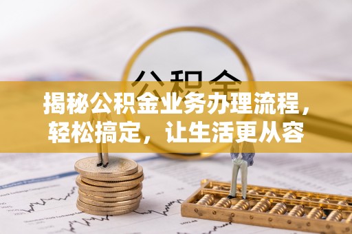 农安揭秘公积金业务办理流程，轻松搞定，让生活更从容