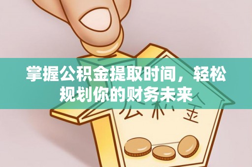 农安掌握公积金提取时间，轻松规划你的财务未来
