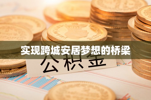 农安实现跨城安居梦想的桥梁