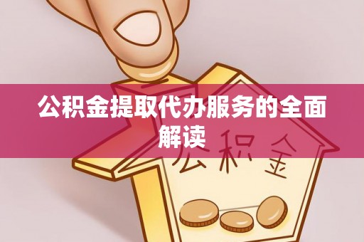 农安公积金提取代办服务的全面解读