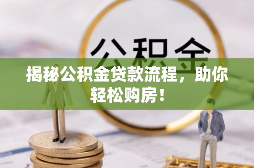 农安揭秘公积金贷款流程，助你轻松购房！
