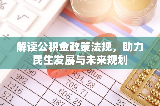 农安解读公积金政策法规，助力民生发展与未来规划