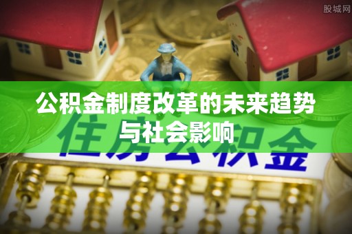 农安公积金制度改革的未来趋势与社会影响