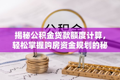 农安揭秘公积金贷款额度计算，轻松掌握购房资金规划的秘密