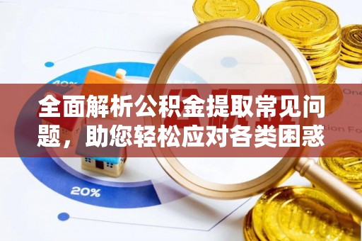 农安全面解析公积金提取常见问题，助您轻松应对各类困惑
