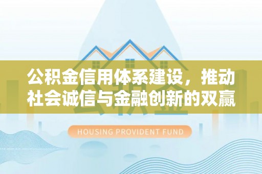 农安公积金信用体系建设，推动社会诚信与金融创新的双赢之道