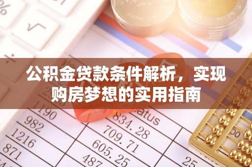 农安公积金贷款条件解析，实现购房梦想的实用指南