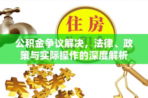农安公积金争议解决，法律、政策与实际操作的深度解析
