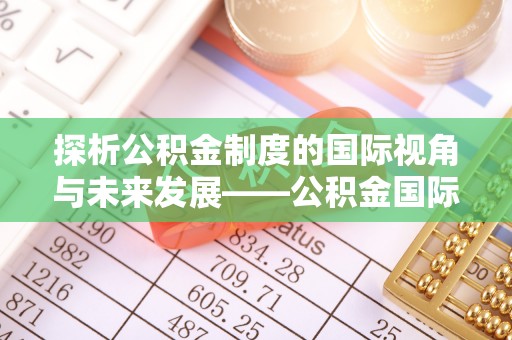 农安探析公积金制度的国际视角与未来发展——公积金国际比较的新思路