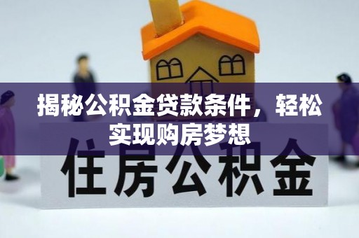 农安揭秘公积金贷款条件，轻松实现购房梦想