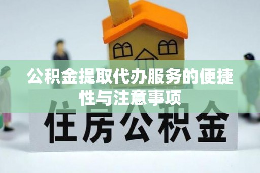农安公积金提取代办服务的便捷性与注意事项