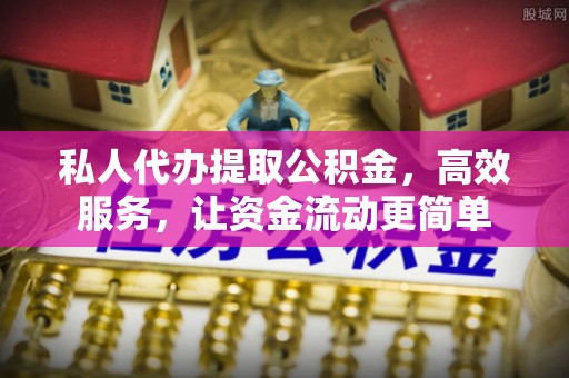 农安私人代办提取公积金，高效服务，让资金流动更简单