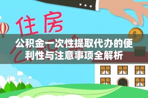 农安公积金一次性提取代办的便利性与注意事项全解析