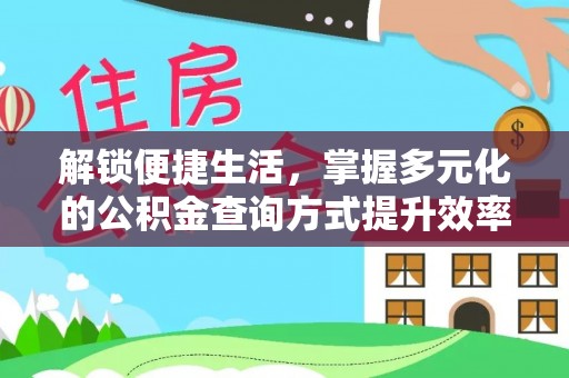 农安解锁便捷生活，掌握多元化的公积金查询方式提升效率
