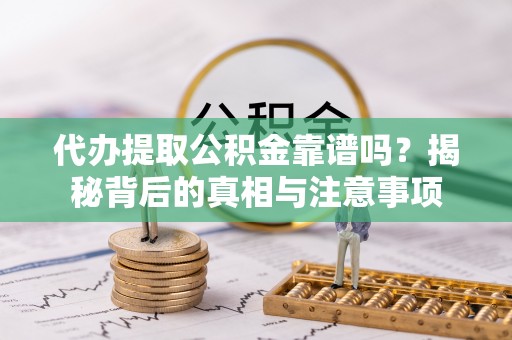农安代办提取公积金靠谱吗？揭秘背后的真相与注意事项