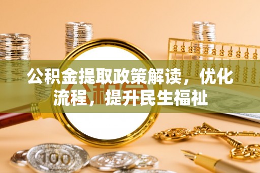 农安公积金提取政策解读，优化流程，提升民生福祉