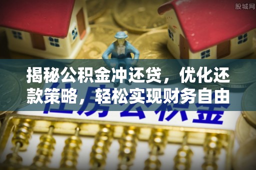 农安揭秘公积金冲还贷，优化还款策略，轻松实现财务自由