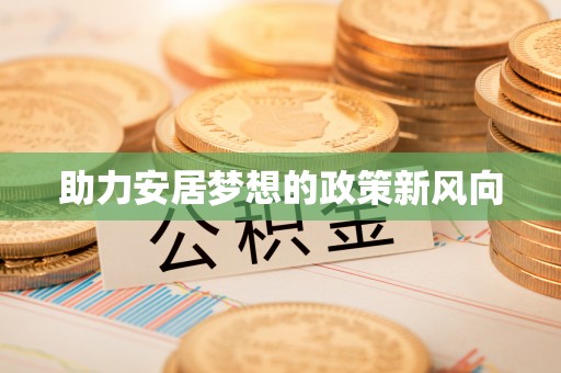 农安助力安居梦想的政策新风向