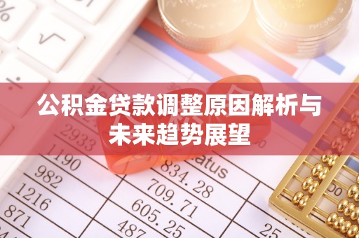 农安公积金贷款调整原因解析与未来趋势展望