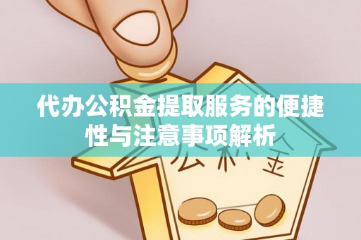 农安代办公积金提取服务的便捷性与注意事项解析