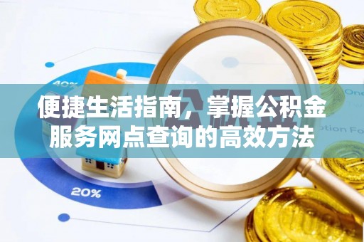 农安便捷生活指南，掌握公积金服务网点查询的高效方法