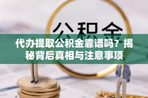 农安代办提取公积金靠谱吗？揭秘背后真相与注意事项