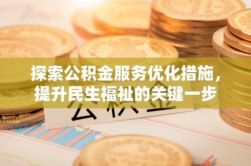 农安探索公积金服务优化措施，提升民生福祉的关键一步