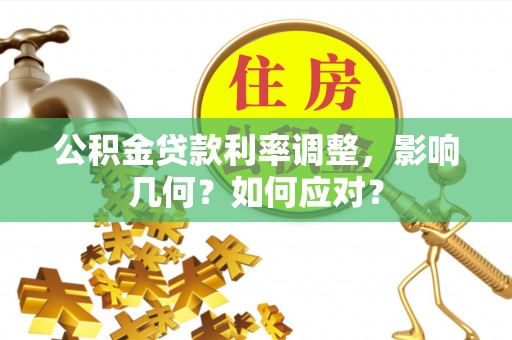 农安公积金贷款利率调整，影响几何？如何应对？