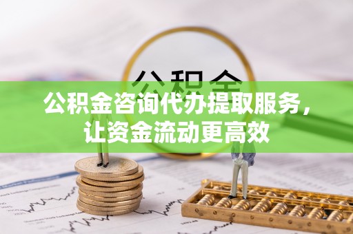 农安公积金咨询代办提取服务，让资金流动更高效