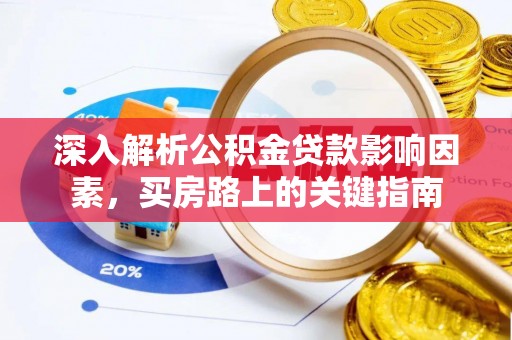 农安深入解析公积金贷款影响因素，买房路上的关键指南
